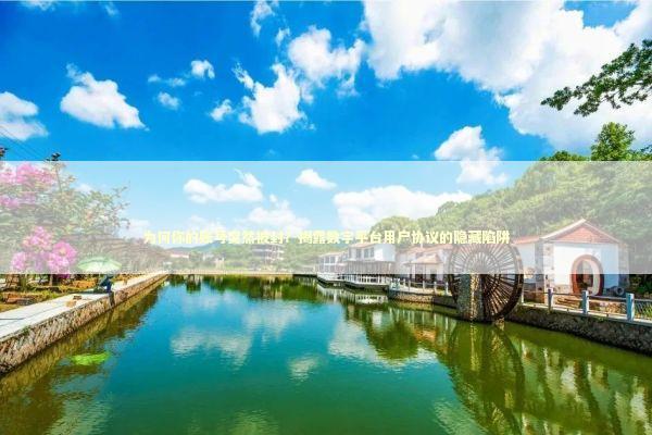 为何你的账号突然被封？揭露数字平台用户协议的隐藏陷阱